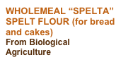 WHOLEMEAL “SPELTA” SPELT FLOUR (for bread and cakes)
From Biological Agriculture
