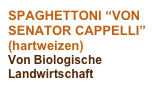 SPAGHETTONI “VON SENATOR CAPPELLI”
(hartweizen)
Von Biologische Landwirtschaft