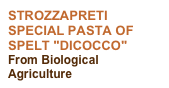 STROZZAPRETI SPECIAL PASTA OF SPELT "DICOCCO" 
From Biological Agriculture