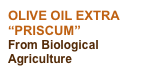 OLIVE OIL EXTRA “PRISCUM”
From Biological Agriculture